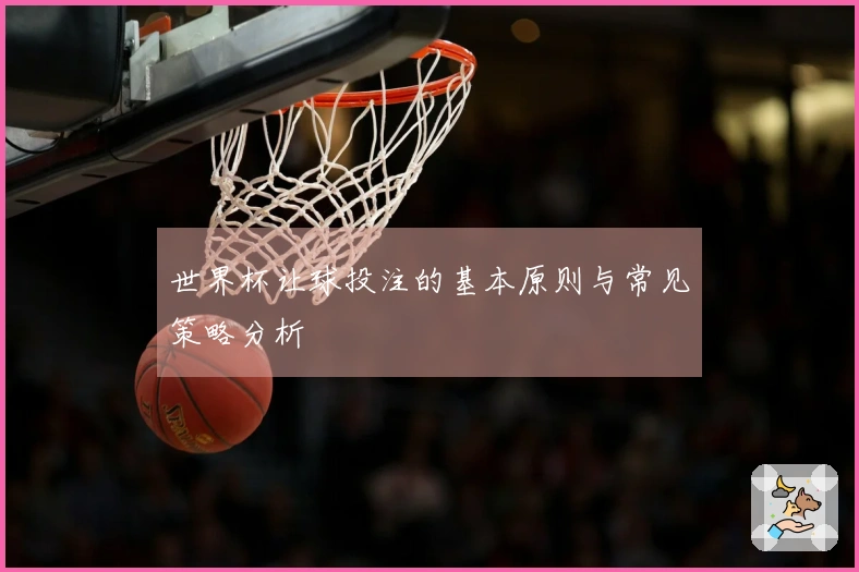 世界杯让球投注的基本原则与常见策略分析
