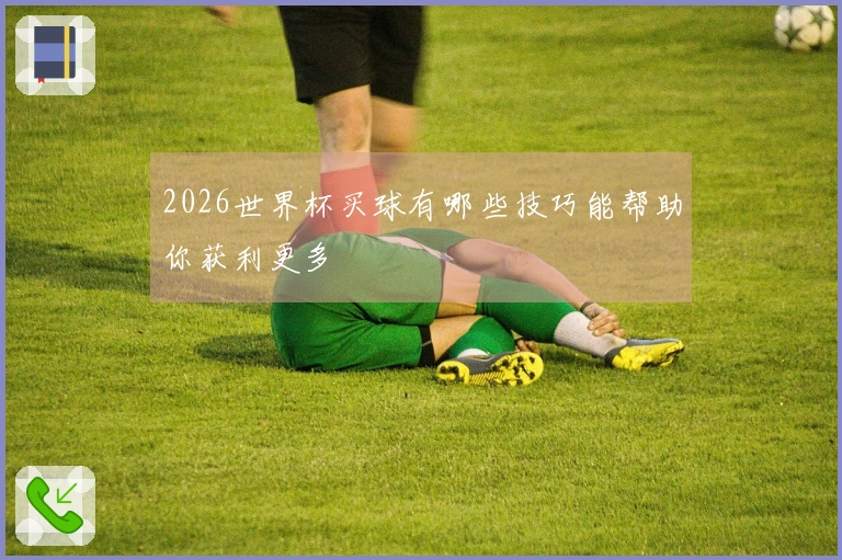 2026世界杯买球有哪些技巧能帮助你获利更多