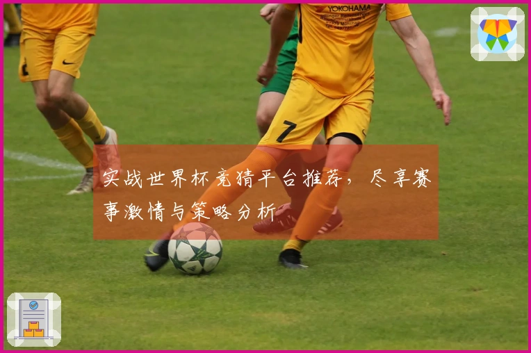 实战世界杯竞猜平台推荐，尽享赛事激情与策略分析
